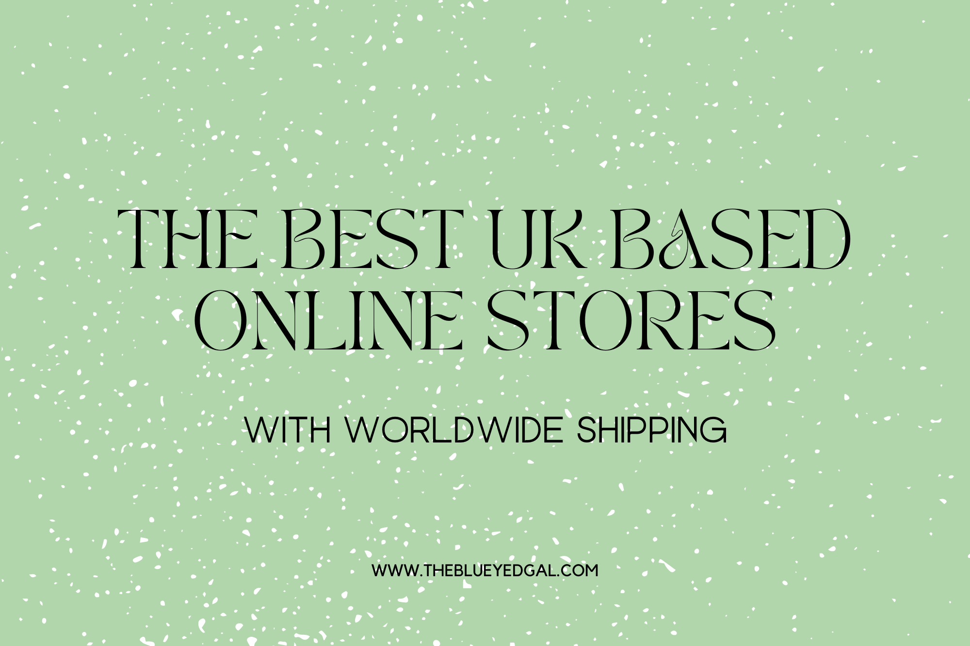 The best UK based online stores with worldwide shipping THE BLUE EYED GAL
